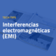 Un nuevo ‘whitepaper’ que ofrece una amplia visión sobre las interferencias electromagnéticas (EMI)
