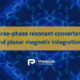 Three-phase resonant converters and planar magnetic integration 4 Three-phase resonant converters and planar magnetic integration
